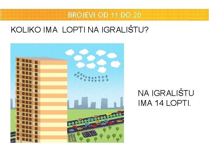 BROJEVI OD 11 DO 20 KOLIKO IMA LOPTI NA IGRALIŠTU? 11 10 + 1