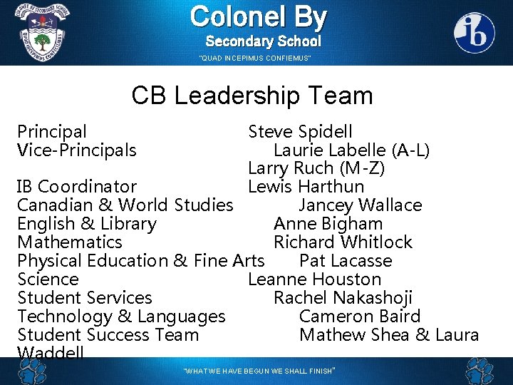 Colonel By Secondary School “QUAD INCEPIMUS CONFIEMUS” CB Leadership Team Principal Vice-Principals Steve Spidell