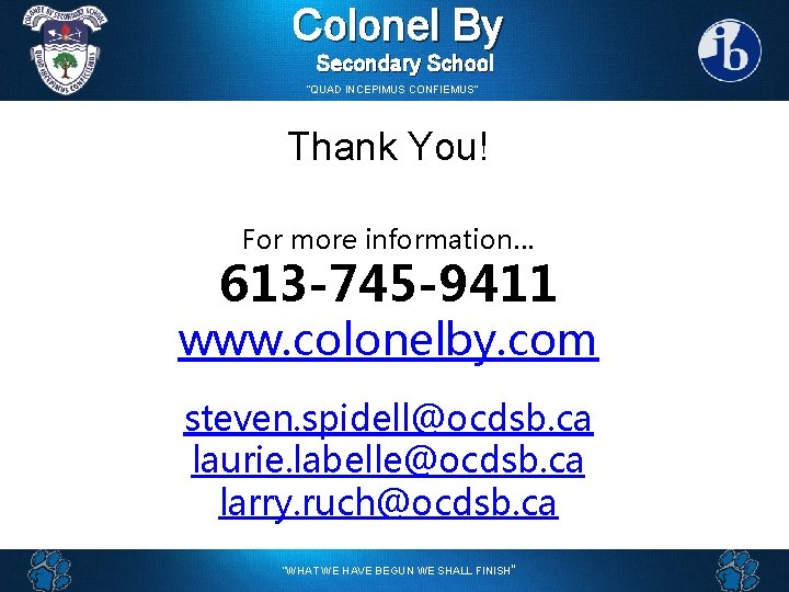 Colonel By Secondary School “QUAD INCEPIMUS CONFIEMUS” Thank You! For more information… 613 -745