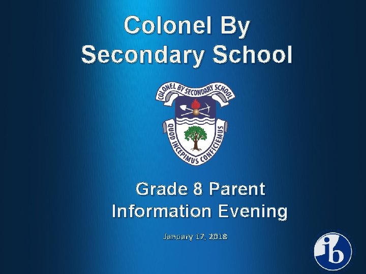 Colonel By Secondary School Grade 8 Parent Information Evening January 17, 2018 