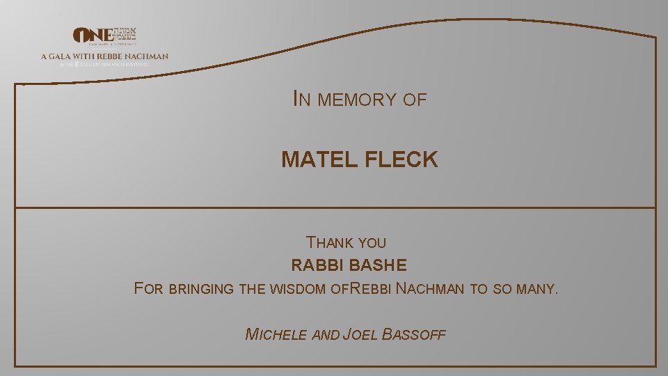 IN MEMORY OF MATEL FLECK THANK YOU RABBI BASHE FOR BRINGING THE WISDOM OFREBBI