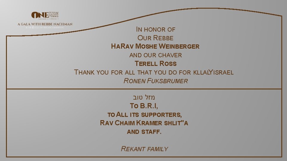 IN HONOR OF OUR REBBE HARAV MOSHE WEINBERGER AND OUR CHAVER TERELL ROSS THANK