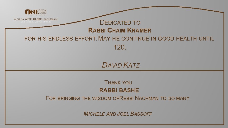 DEDICATED TO RABBI CHAIM KRAMER FOR HIS ENDLESS EFFORT. MAY HE CONTINUE IN GOOD