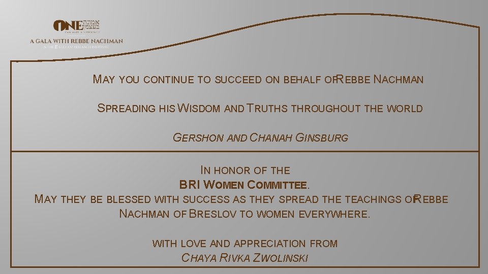 MAY YOU CONTINUE TO SUCCEED ON BEHALF OFREBBE NACHMAN SPREADING HIS WISDOM AND TRUTHS