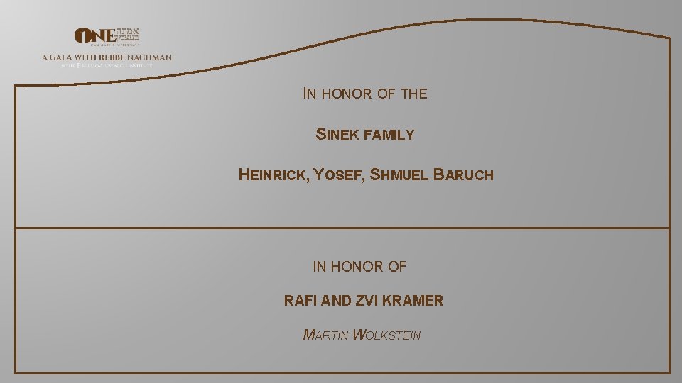 IN HONOR OF THE SINEK FAMILY HEINRICK, YOSEF, SHMUEL BARUCH IN HONOR OF RAFI