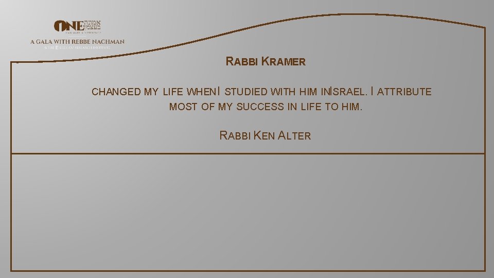 RABBI KRAMER CHANGED MY LIFE WHEN I STUDIED WITH HIM INISRAEL. I ATTRIBUTE MOST