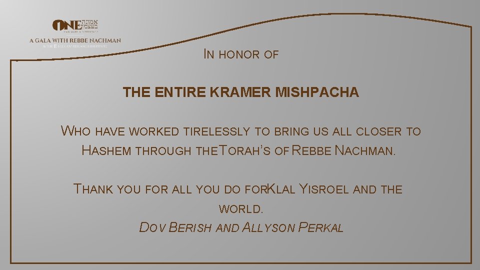 IN HONOR OF THE ENTIRE KRAMER MISHPACHA WHO HAVE WORKED TIRELESSLY TO BRING US