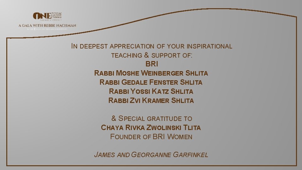 IN DEEPEST APPRECIATION OF YOUR INSPIRATIONAL TEACHING & SUPPORT OF: BRI RABBI MOSHE WEINBERGER