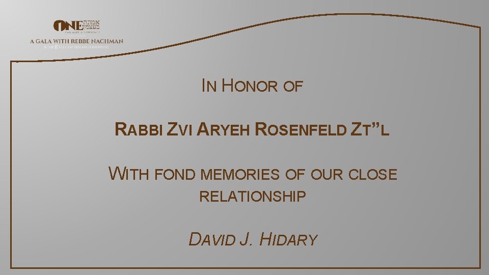 IN HONOR OF RABBI ZVI ARYEH ROSENFELD ZT”L WITH FOND MEMORIES OF OUR CLOSE