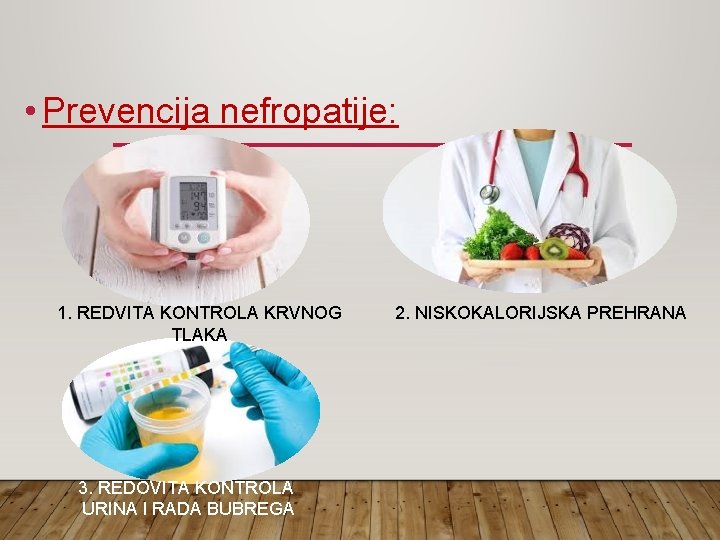  • Prevencija nefropatije: 1. REDVITA KONTROLA KRVNOG TLAKA 3. REDOVITA KONTROLA URINA I