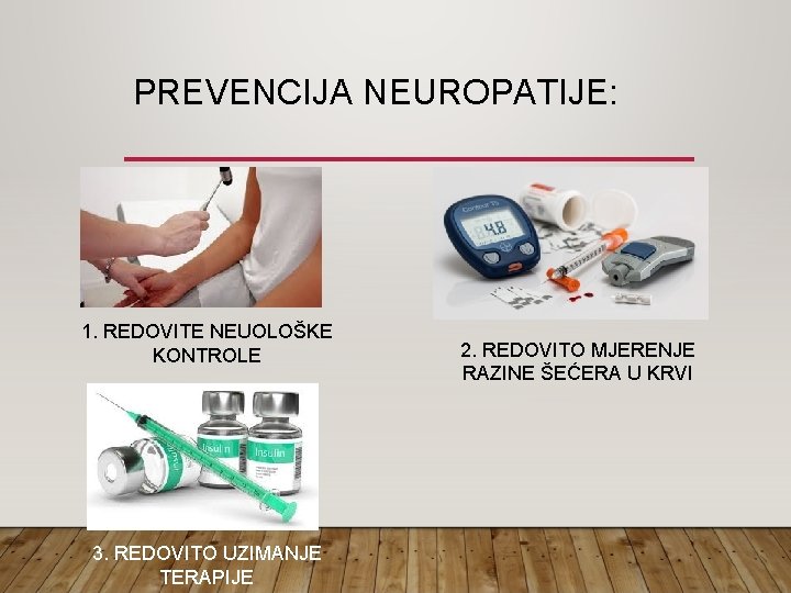 PREVENCIJA NEUROPATIJE: 1. REDOVITE NEUOLOŠKE KONTROLE 3. REDOVITO UZIMANJE TERAPIJE 2. REDOVITO MJERENJE RAZINE