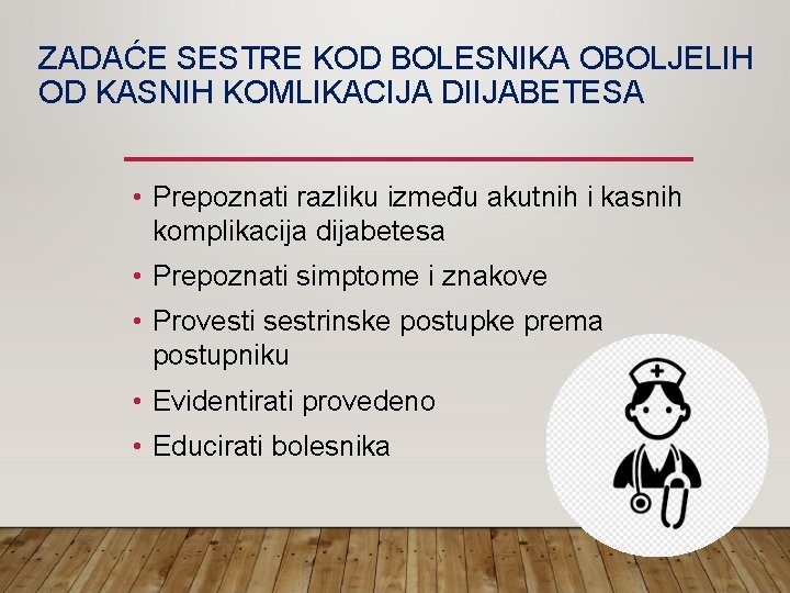 ZADAĆE SESTRE KOD BOLESNIKA OBOLJELIH OD KASNIH KOMLIKACIJA DIIJABETESA • Prepoznati razliku između akutnih