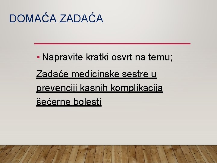 DOMAĆA ZADAĆA • Napravite kratki osvrt na temu; Zadaće medicinske sestre u prevenciji kasnih