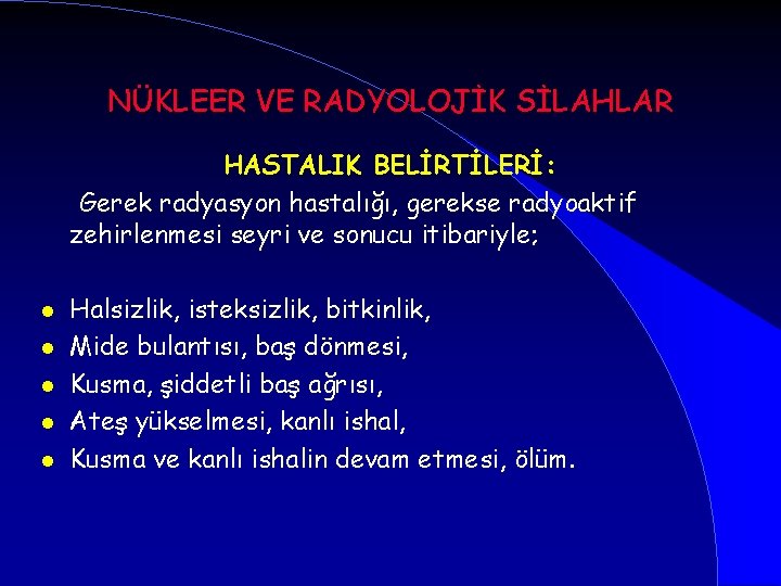 NÜKLEER VE RADYOLOJİK SİLAHLAR HASTALIK BELİRTİLERİ: Gerek radyasyon hastalığı, gerekse radyoaktif zehirlenmesi seyri ve