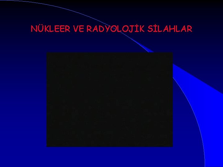 NÜKLEER VE RADYOLOJİK SİLAHLAR 