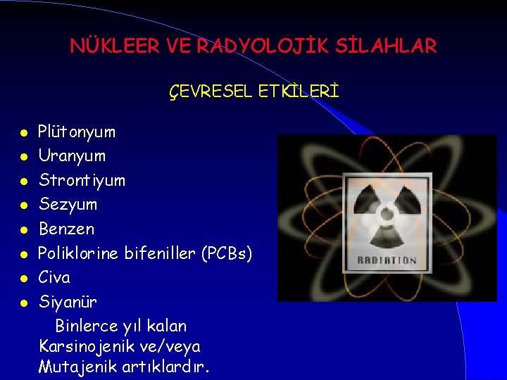 NÜKLEER VE RADYOLOJİK SİLAHLAR ÇEVRESEL ETKİLERİ l l l l Plütonyum Uranyum Strontiyum Sezyum