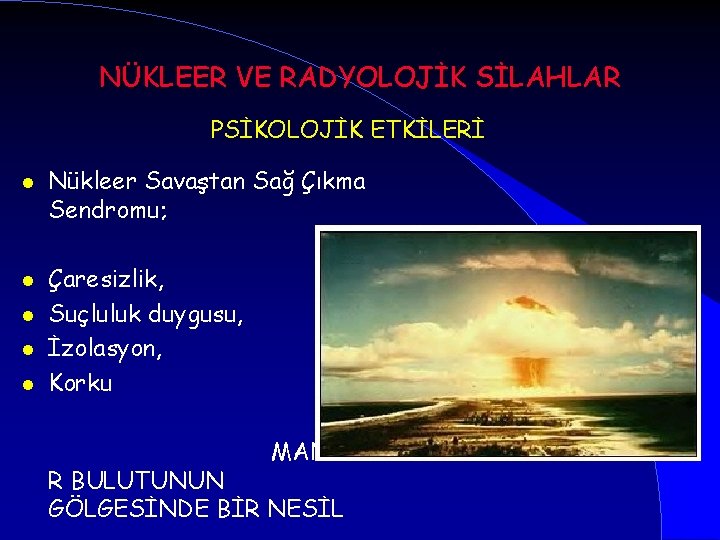 NÜKLEER VE RADYOLOJİK SİLAHLAR PSİKOLOJİK ETKİLERİ l l l Nükleer Savaştan Sağ Çıkma Sendromu;