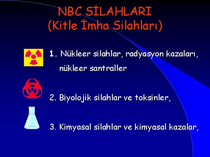 NBC SİLAHLARI (Kitle İmha Silahları) 1. Nükleer silahlar, radyasyon kazaları, nükleer santraller 2. Biyolojik