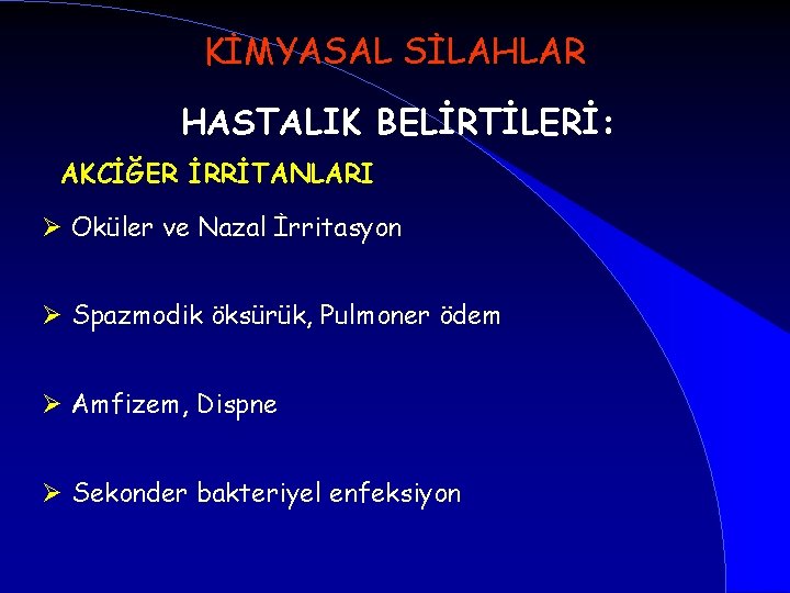 KİMYASAL SİLAHLAR HASTALIK BELİRTİLERİ: AKCİĞER İRRİTANLARI Ø Oküler ve Nazal İrritasyon Ø Spazmodik öksürük,