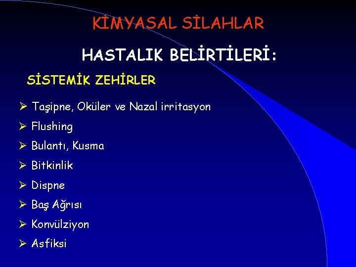 KİMYASAL SİLAHLAR HASTALIK BELİRTİLERİ: SİSTEMİK ZEHİRLER Ø Taşipne, Oküler ve Nazal irritasyon Ø Flushing