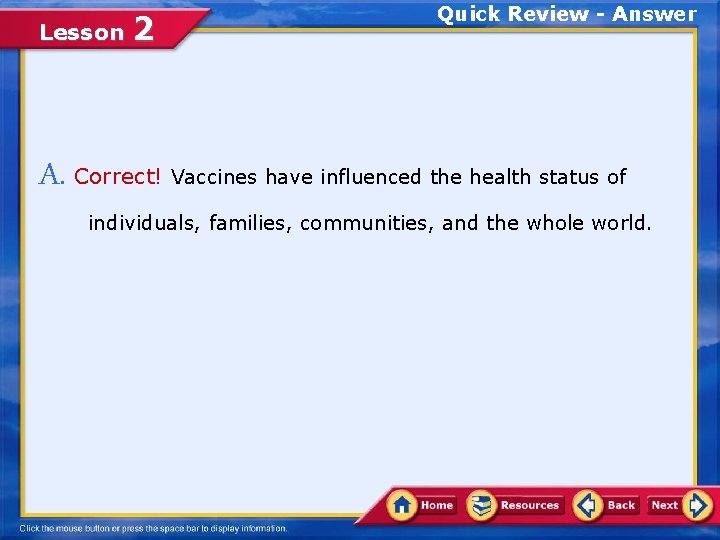 Lesson 2 Quick Review - Answer A. Correct! Vaccines have influenced the health status
