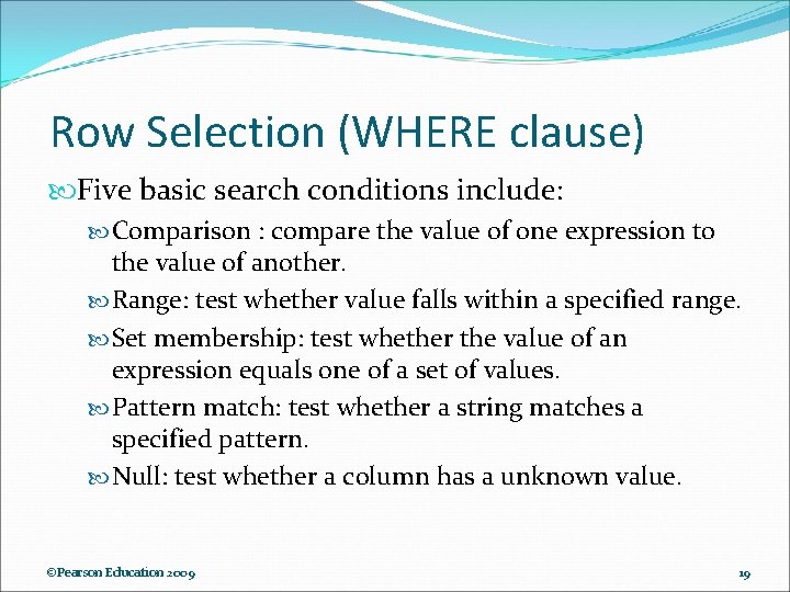 Row Selection (WHERE clause) Five basic search conditions include: Comparison : compare the value Row Selection (WHERE clause) Five basic search conditions include: Comparison : compare the value