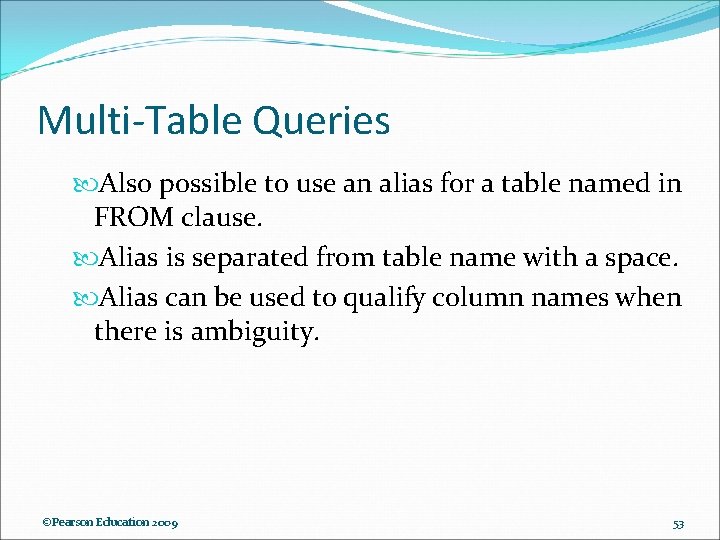 Multi-Table Queries Also possible to use an alias for a table named in FROM Multi-Table Queries Also possible to use an alias for a table named in FROM