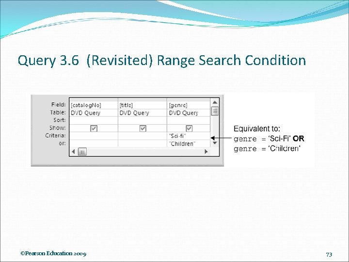 Query 3. 6 (Revisited) Range Search Condition ©Pearson Education 2009 73 Query 3. 6 (Revisited) Range Search Condition ©Pearson Education 2009 73