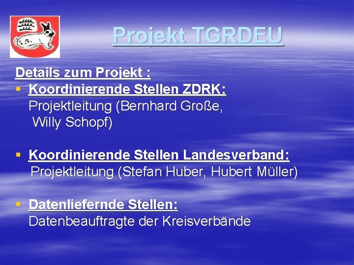 Projekt TGRDEU Details zum Projekt : § Koordinierende Stellen ZDRK: Projektleitung (Bernhard Große, Willy