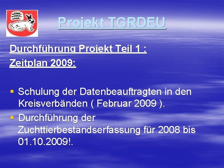 Projekt TGRDEU Durchführung Projekt Teil 1 : Zeitplan 2009: § Schulung der Datenbeauftragten in