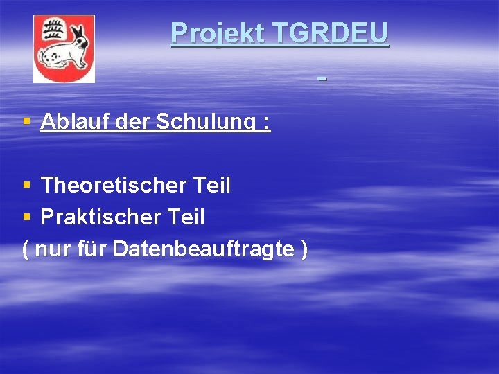 Projekt TGRDEU § Ablauf der Schulung : § Theoretischer Teil § Praktischer Teil (