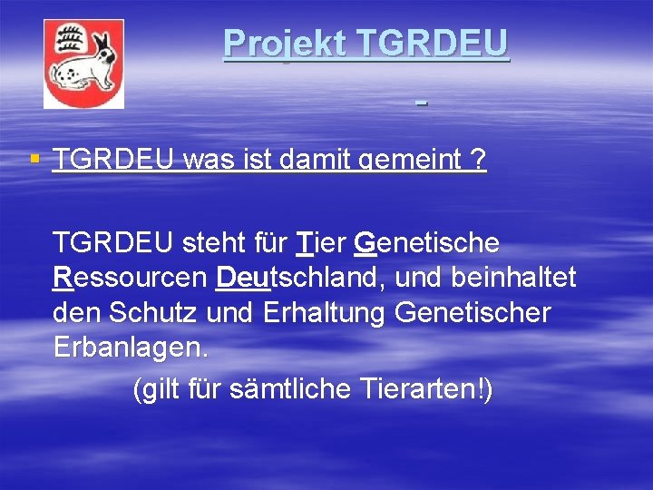 Projekt TGRDEU § TGRDEU was ist damit gemeint ? TGRDEU steht für Tier Genetische