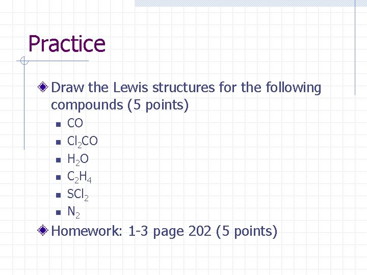 Practice Draw the Lewis structures for the following compounds (5 points) n n n