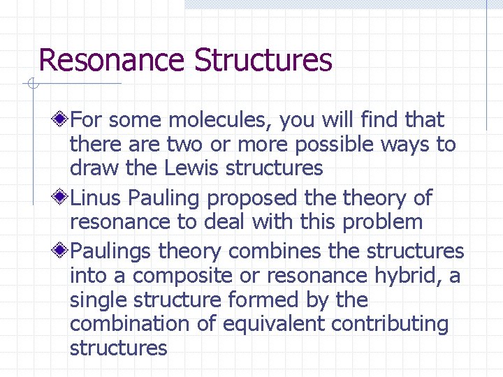Resonance Structures For some molecules, you will find that there are two or more