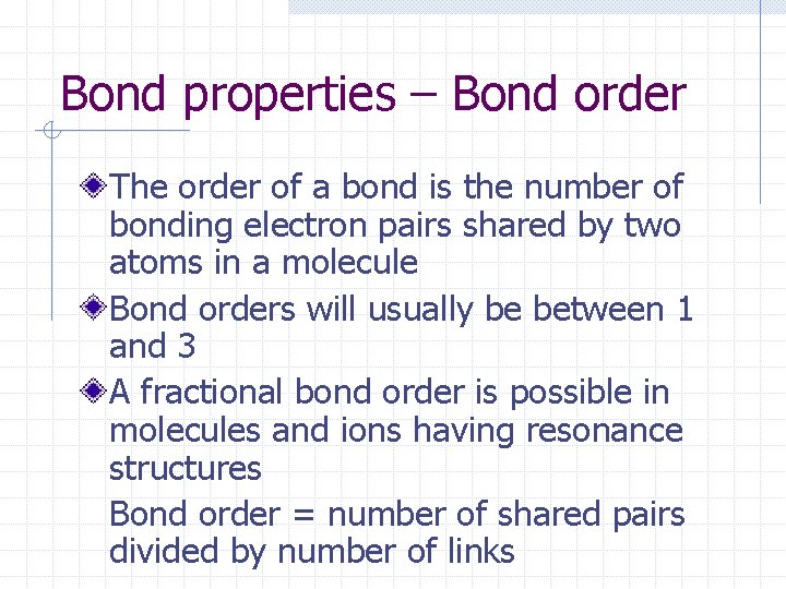 Bond properties – Bond order The order of a bond is the number of