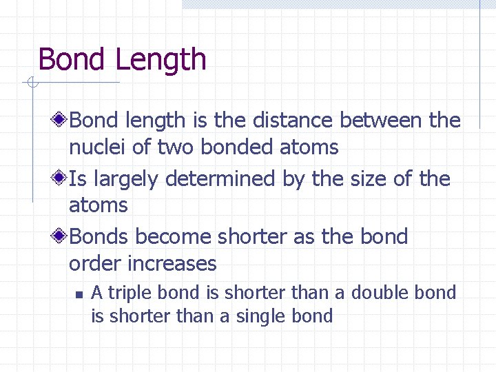 Bond Length Bond length is the distance between the nuclei of two bonded atoms