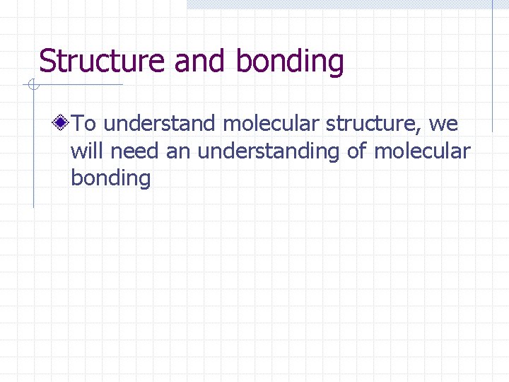 Structure and bonding To understand molecular structure, we will need an understanding of molecular