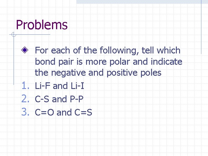 Problems For each of the following, tell which bond pair is more polar and