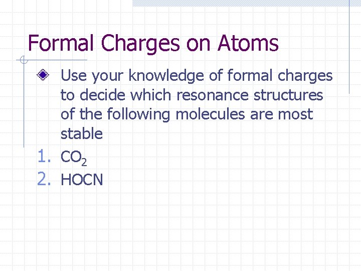 Formal Charges on Atoms Use your knowledge of formal charges to decide which resonance