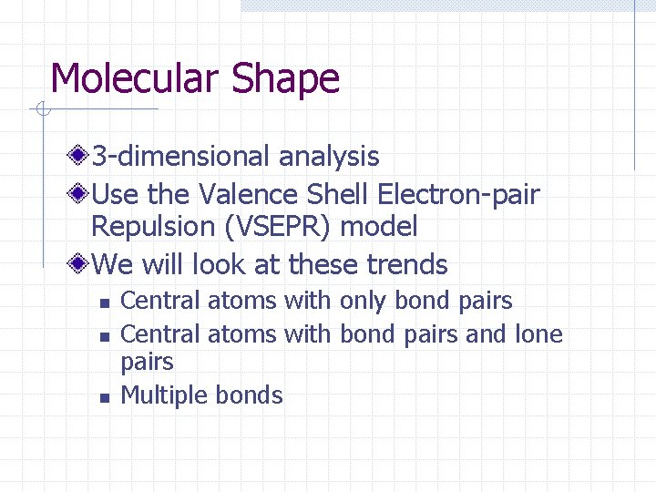 Molecular Shape 3 -dimensional analysis Use the Valence Shell Electron-pair Repulsion (VSEPR) model We