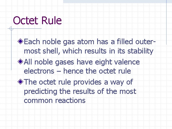 Octet Rule Each noble gas atom has a filled outermost shell, which results in