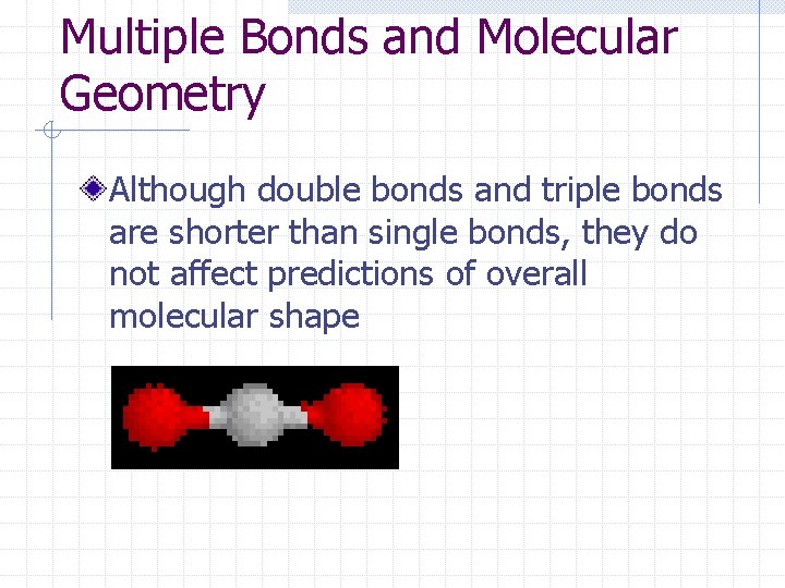 Multiple Bonds and Molecular Geometry Although double bonds and triple bonds are shorter than