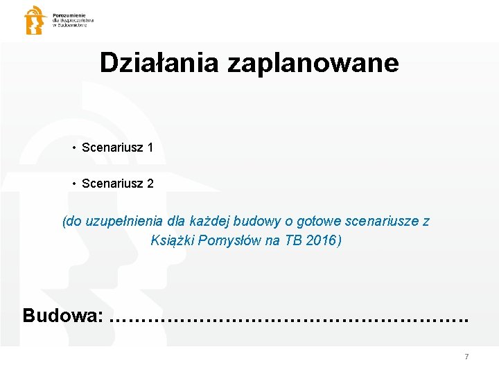 Działania zaplanowane • Scenariusz 1 • Scenariusz 2 (do uzupełnienia dla każdej budowy o