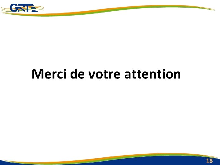 Merci de votre attention Gestionnaire du Réseau de Transport de l’Electricité Route nationale n°