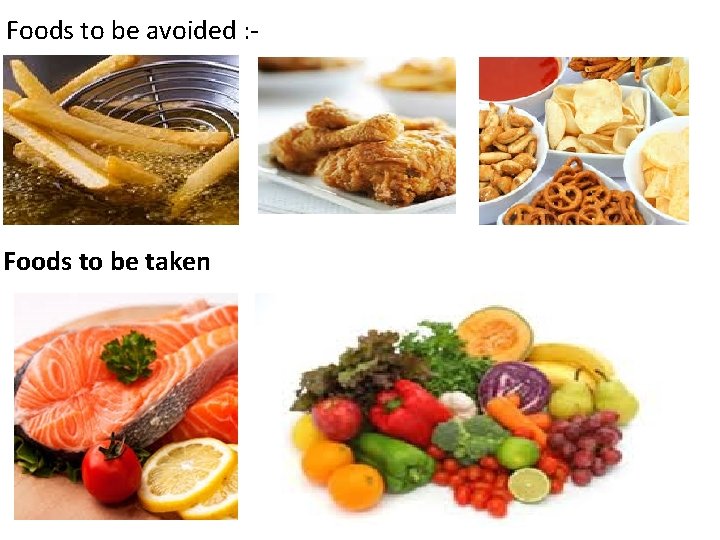 Foods to be avoided : - Foods to be taken 
