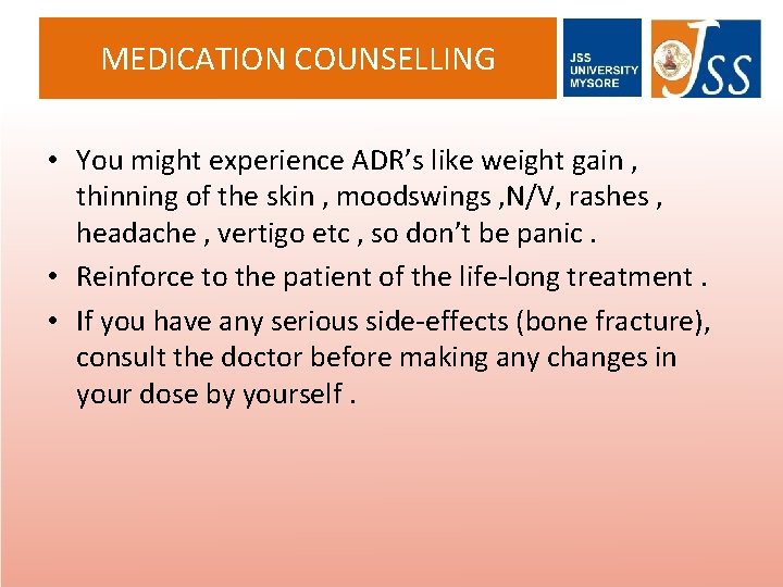 MEDICATION COUNSELLING • You might experience ADR’s like weight gain , thinning of the