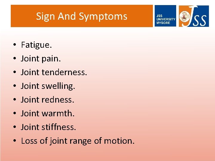 Sign And Symptoms • • Fatigue. Joint pain. Joint tenderness. Joint swelling. Joint redness.