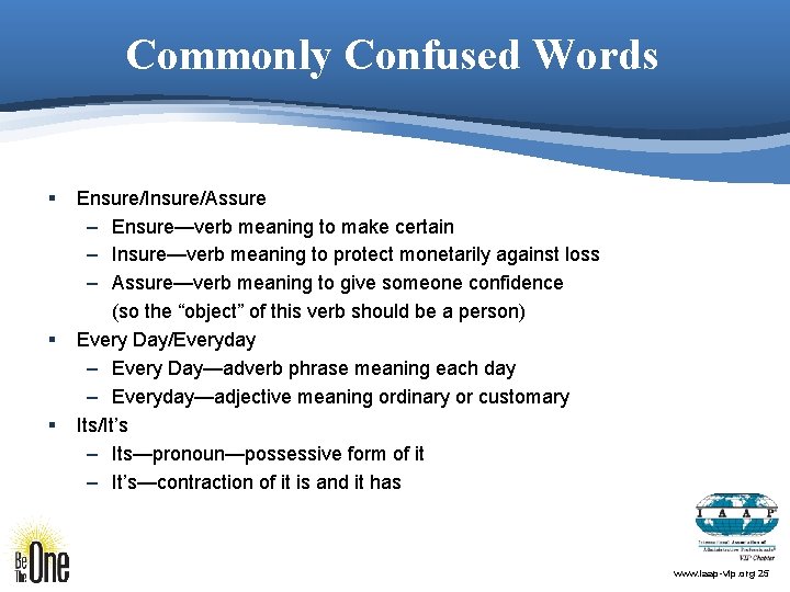 Commonly Confused Words § § § Ensure/Insure/Assure – Ensure—verb meaning to make certain –