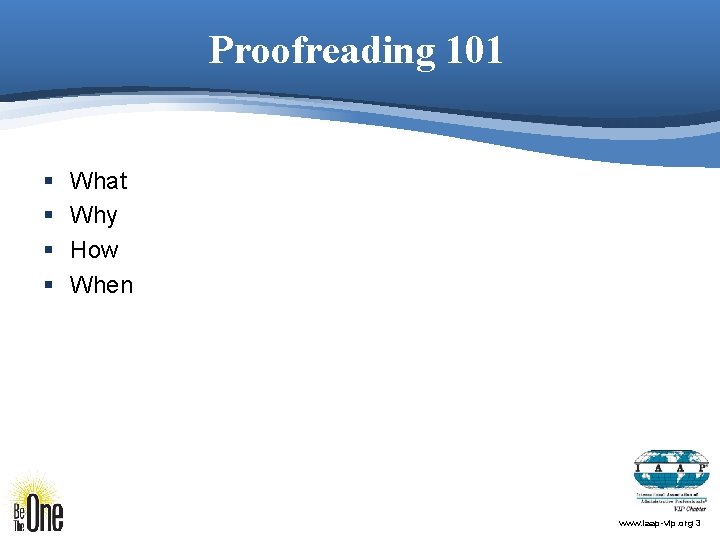 Proofreading 101 § § What Why How When www. iaap-vip. org 3 