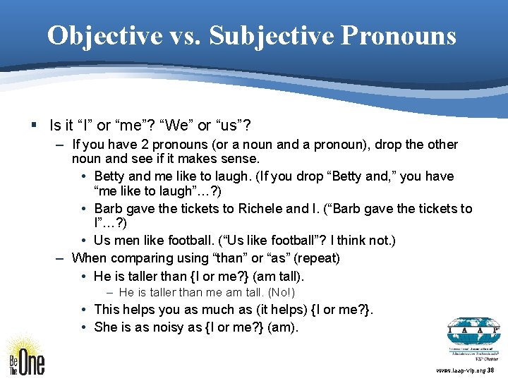 Objective vs. Subjective Pronouns § Is it “I” or “me”? “We” or “us”? –